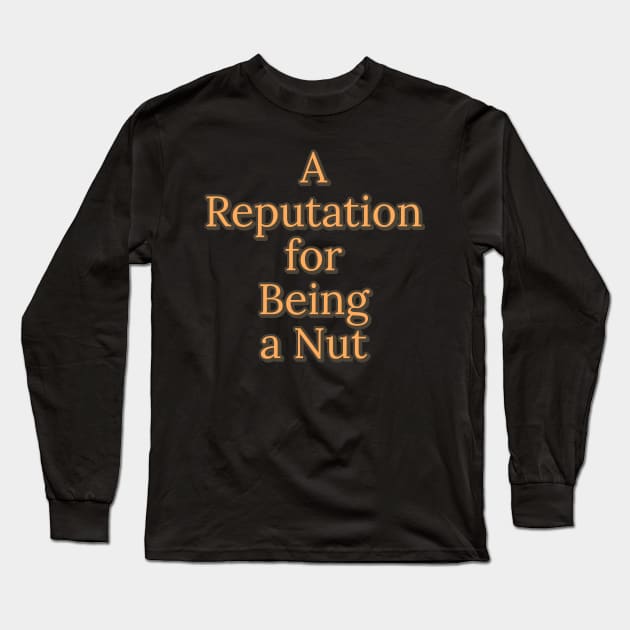 A Reputation for Being A Nut Long Sleeve T-Shirt by wildjellybeans